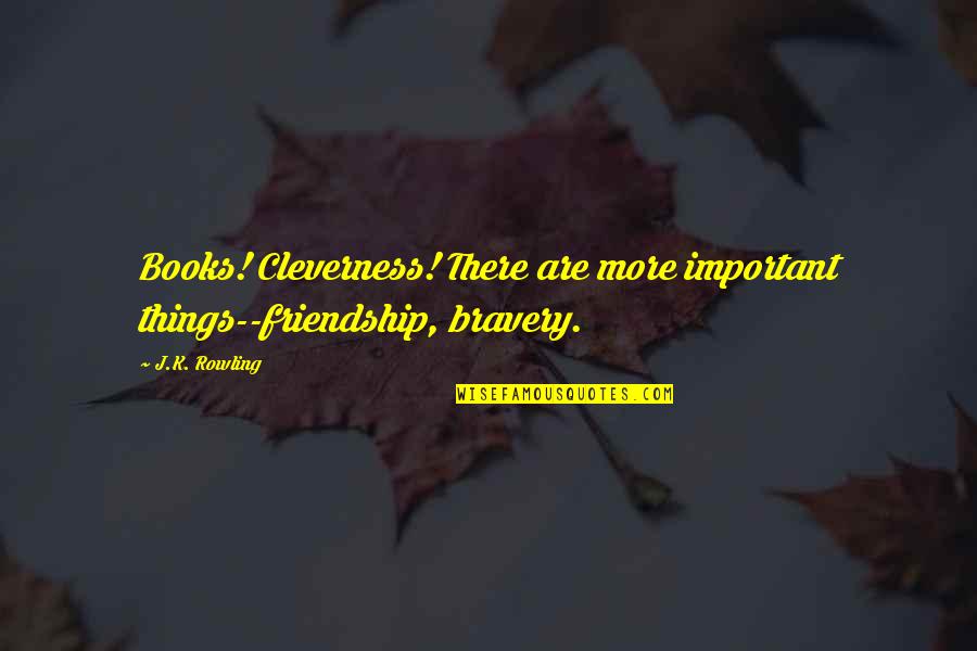 Friendship Is Important Quotes By J.K. Rowling: Books! Cleverness! There are more important things--friendship, bravery.