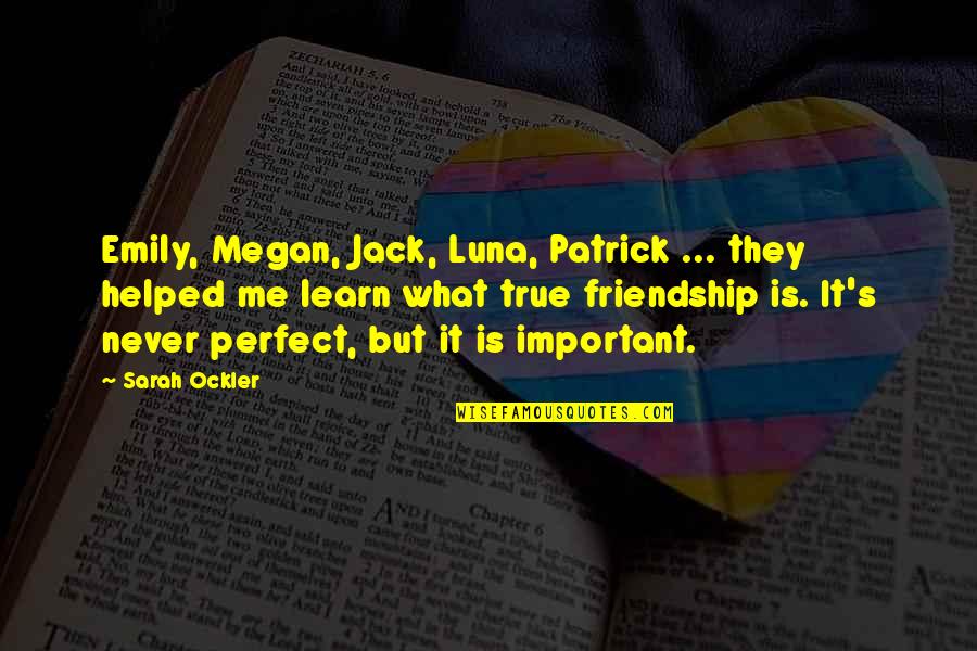 Friendship Is Important Quotes By Sarah Ockler: Emily, Megan, Jack, Luna, Patrick ... they helped