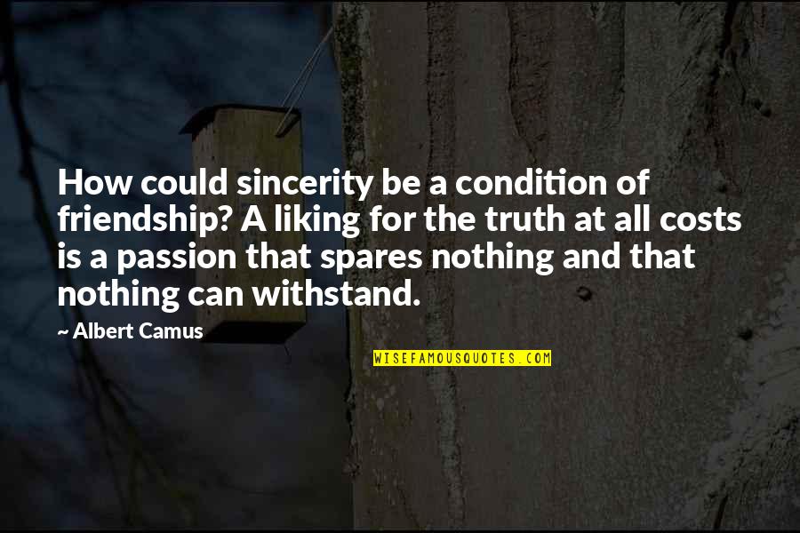 Friendship Is Nothing Quotes By Albert Camus: How could sincerity be a condition of friendship?