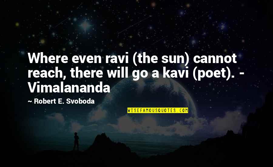 Friendship Is Reciprocal Quotes By Robert E. Svoboda: Where even ravi (the sun) cannot reach, there