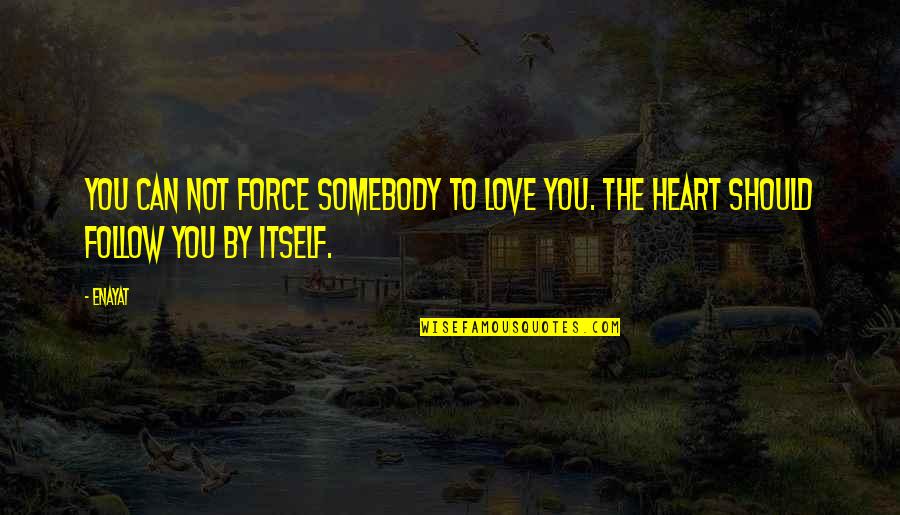 Friendship Not Love Quotes By Enayat: You can not force somebody to love you.