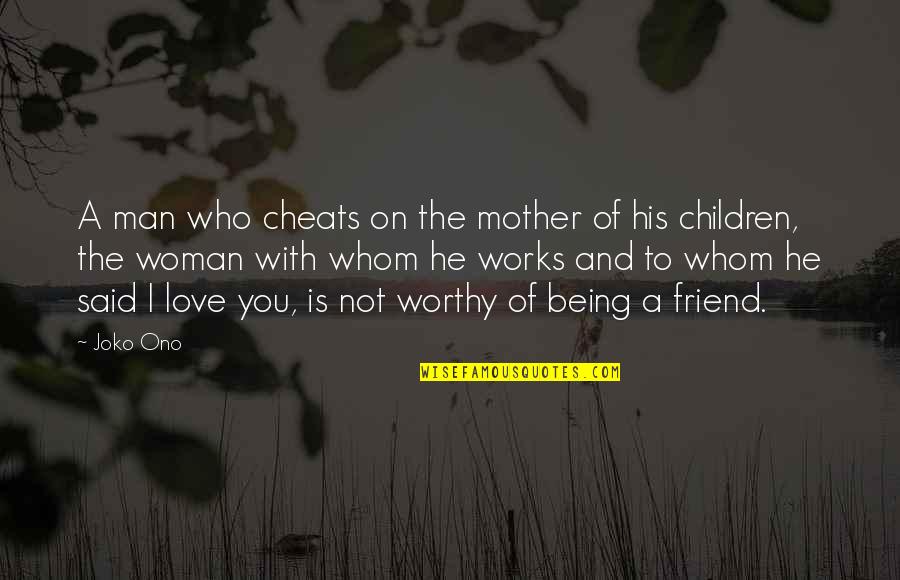 Friendship Not Love Quotes By Joko Ono: A man who cheats on the mother of