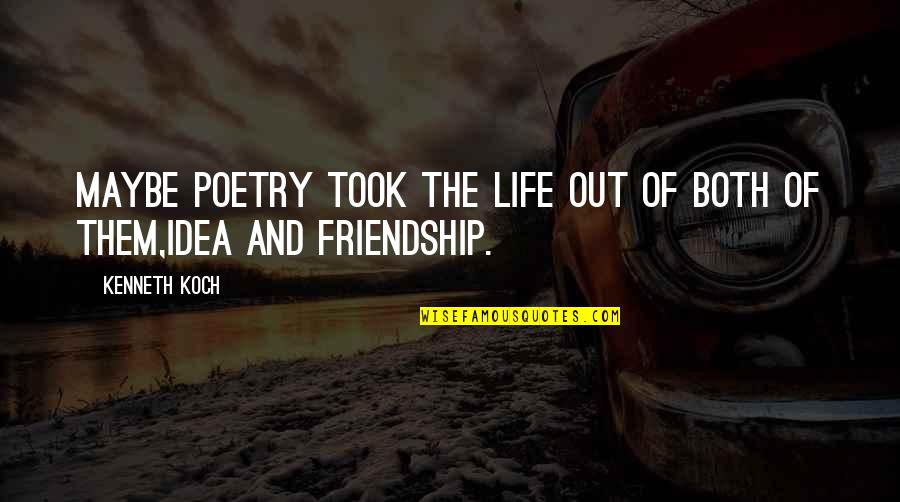 Friendship Poetry Quotes By Kenneth Koch: Maybe poetry took the life out of both