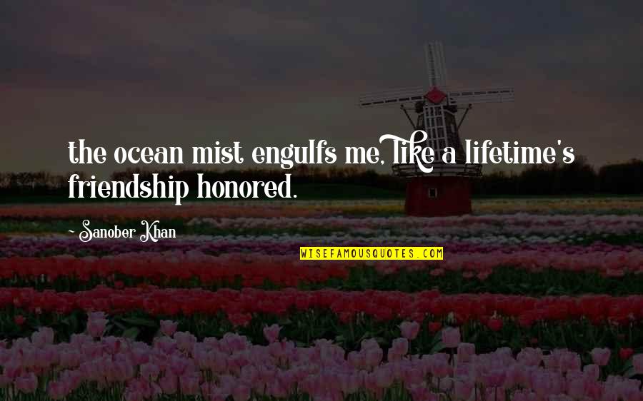 Friendship Poetry Quotes By Sanober Khan: the ocean mist engulfs me, like a lifetime's