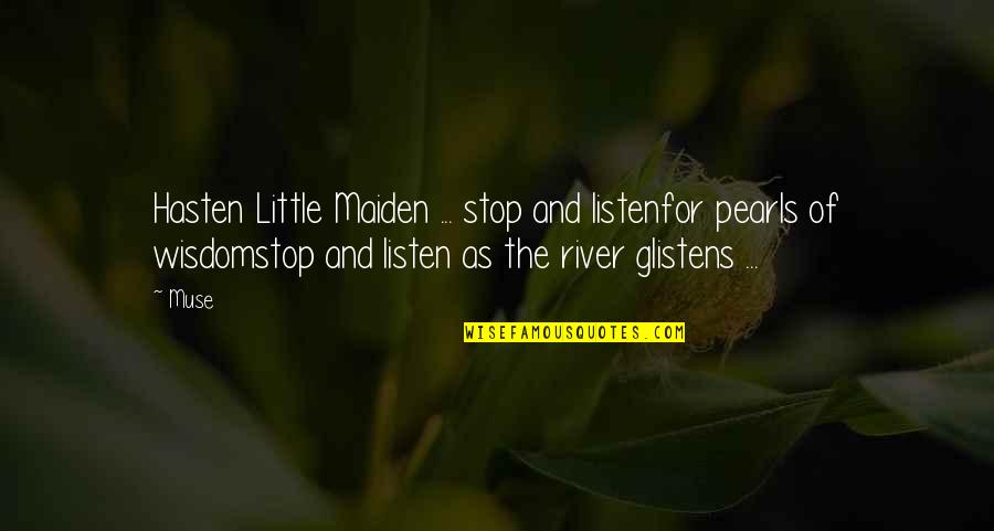 Friendship Sisterhood Quotes By Muse: Hasten Little Maiden ... stop and listenfor pearls