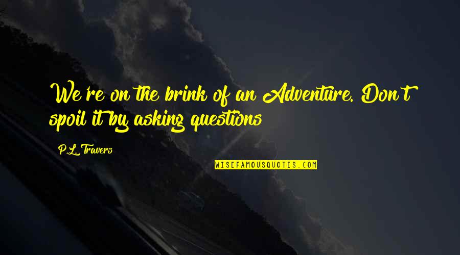 Friendship Sisterhood Quotes By P.L. Travers: We're on the brink of an Adventure. Don't