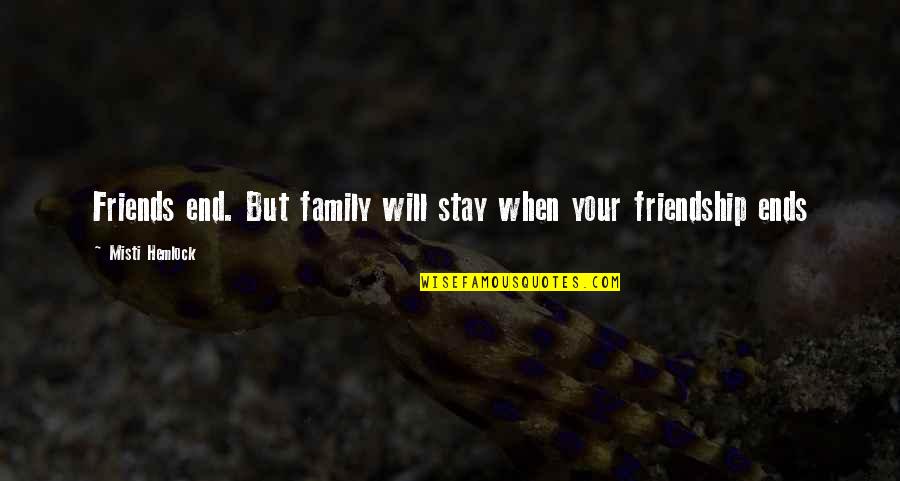 Friendship Till The End Quotes By Misti Hemlock: Friends end. But family will stay when your