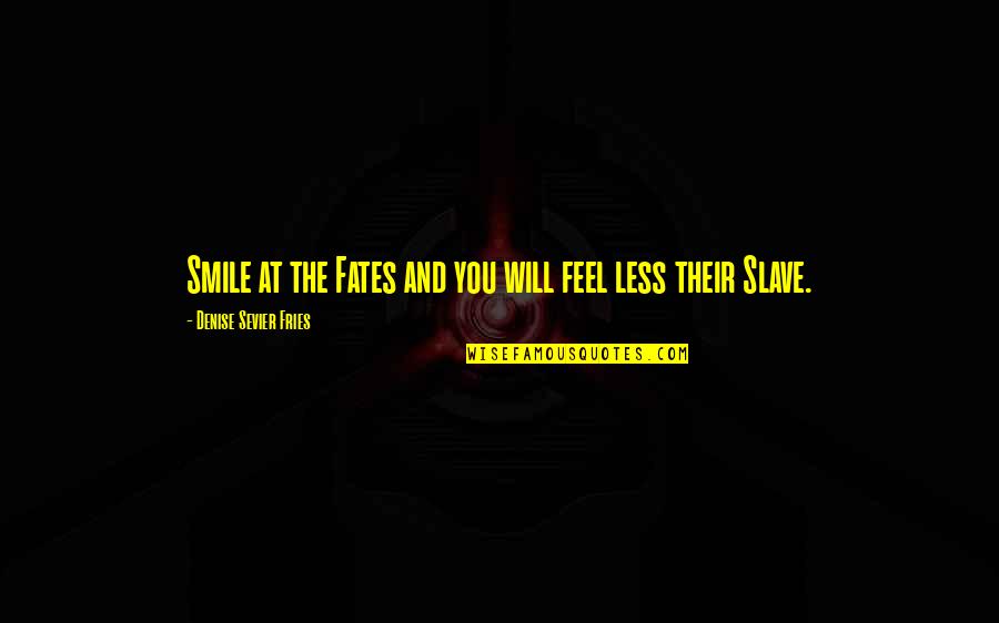 Fries Quotes By Denise Sevier Fries: Smile at the Fates and you will feel