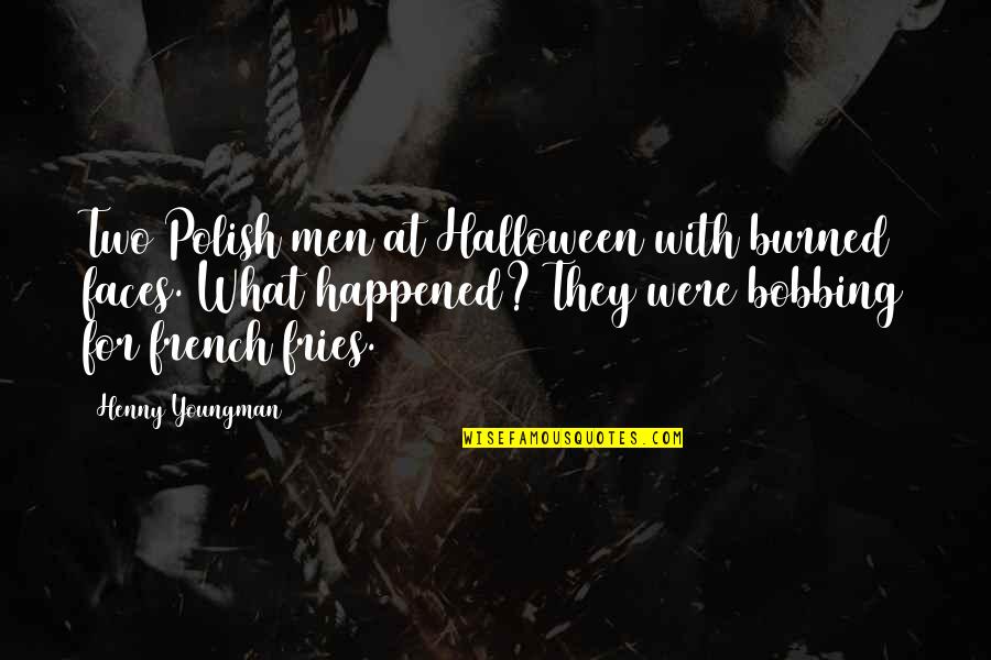 Fries Quotes By Henny Youngman: Two Polish men at Halloween with burned faces.