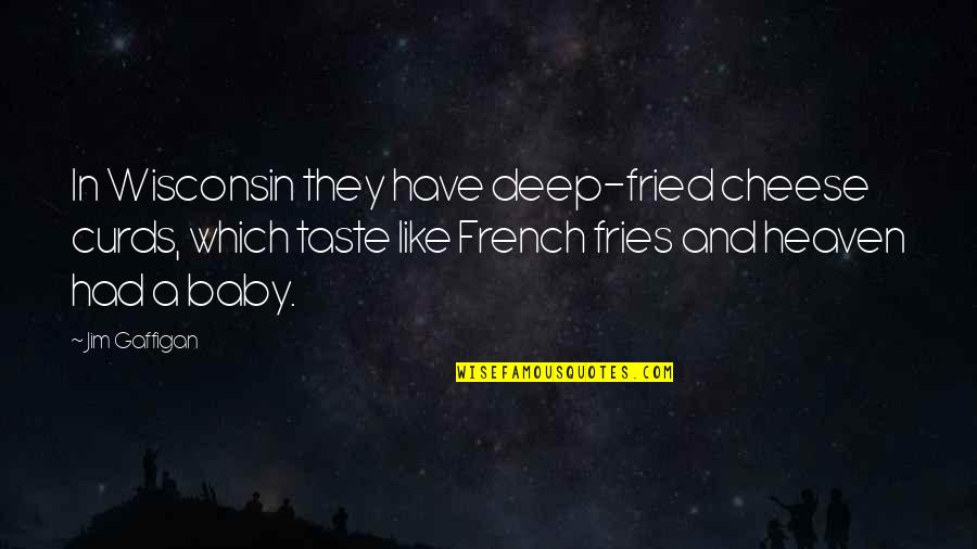 Fries Quotes By Jim Gaffigan: In Wisconsin they have deep-fried cheese curds, which