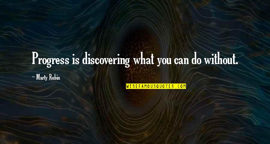 Frieser Book Quotes By Marty Rubin: Progress is discovering what you can do without.