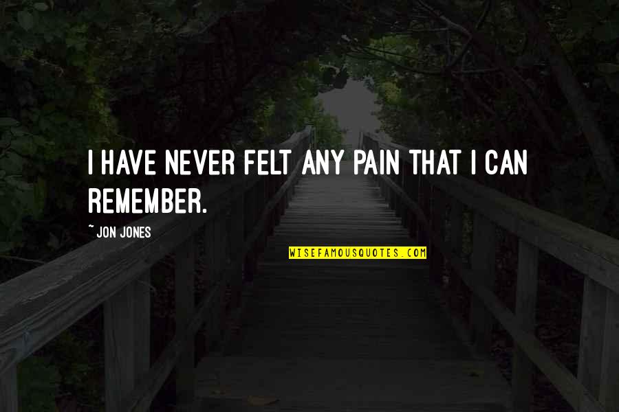 Frim Quotes By Jon Jones: I have never felt any pain that I