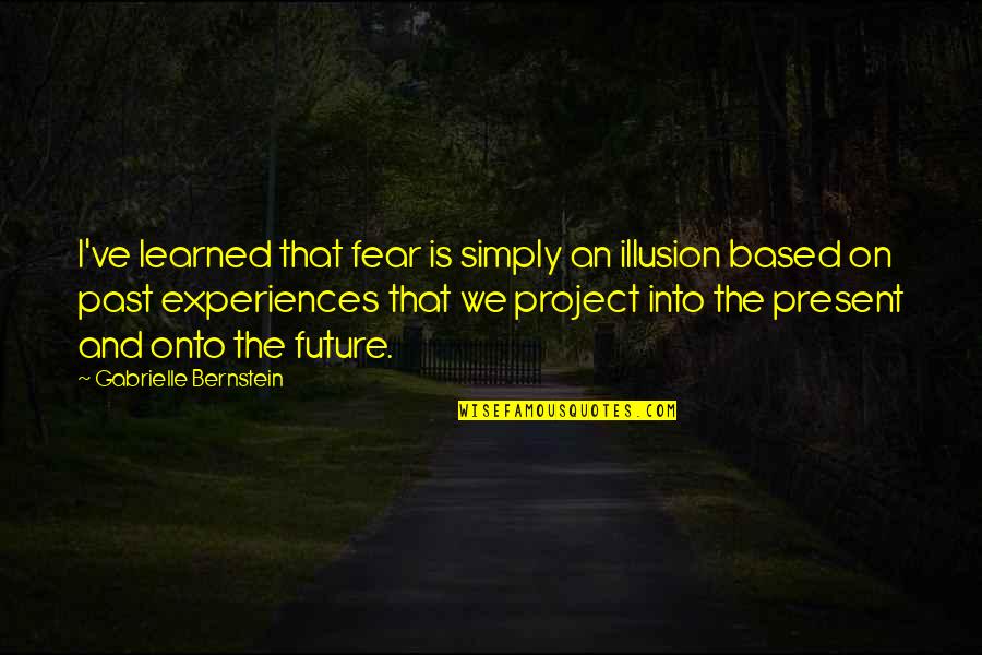Fringues Dictionnaire Quotes By Gabrielle Bernstein: I've learned that fear is simply an illusion