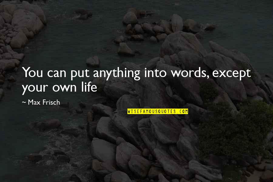 Frisch Quotes By Max Frisch: You can put anything into words, except your