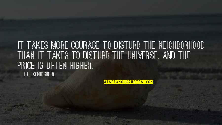 Frith Watership Quotes By E.L. Konigsburg: It takes more courage to disturb the neighborhood