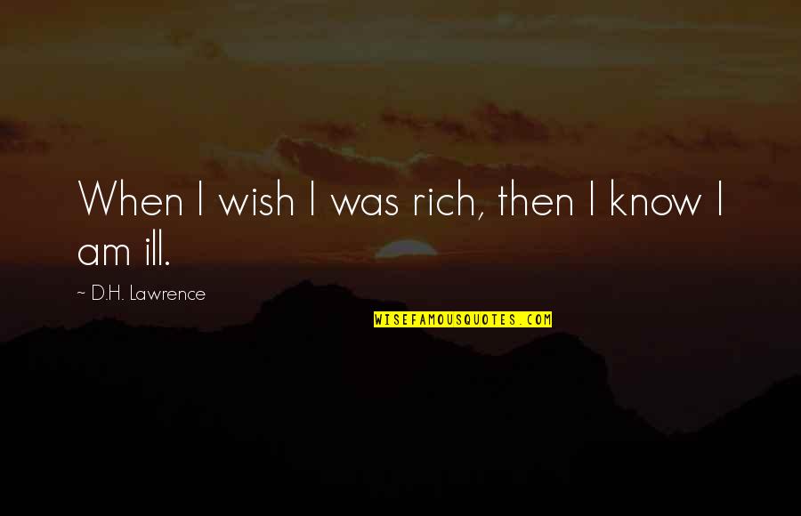 Frizon 4 Quotes By D.H. Lawrence: When I wish I was rich, then I