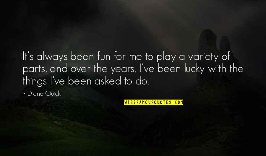 Froceth Quotes By Diana Quick: It's always been fun for me to play