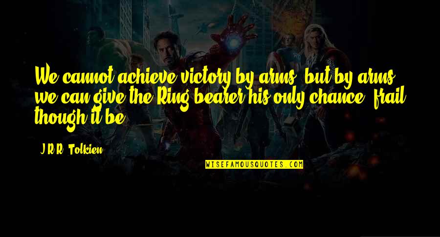 Frodo Return Of The King Quotes By J.R.R. Tolkien: We cannot achieve victory by arms, but by