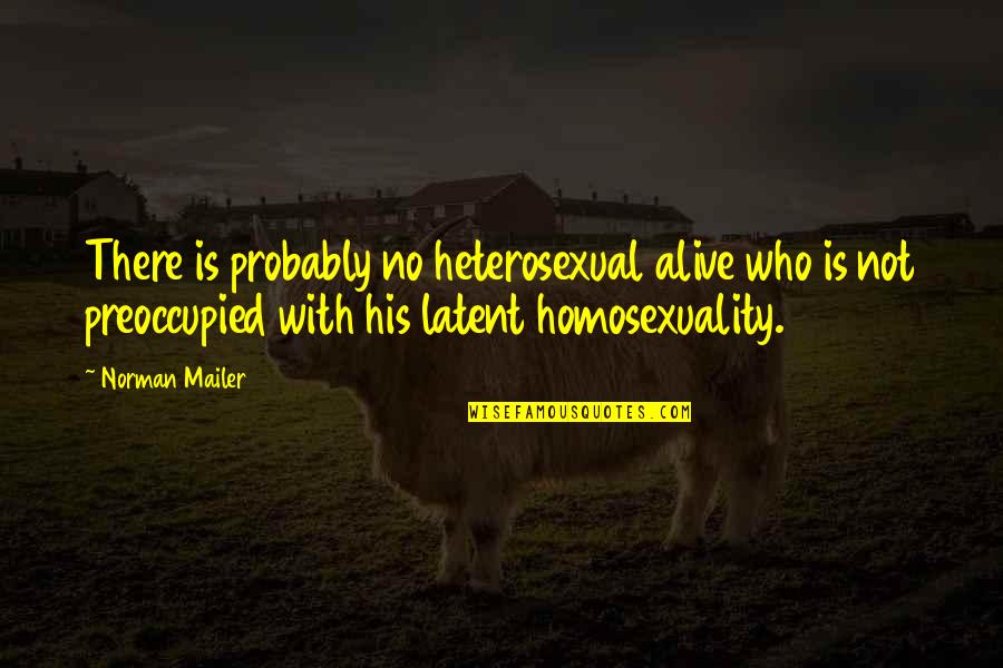 Froim Quotes By Norman Mailer: There is probably no heterosexual alive who is