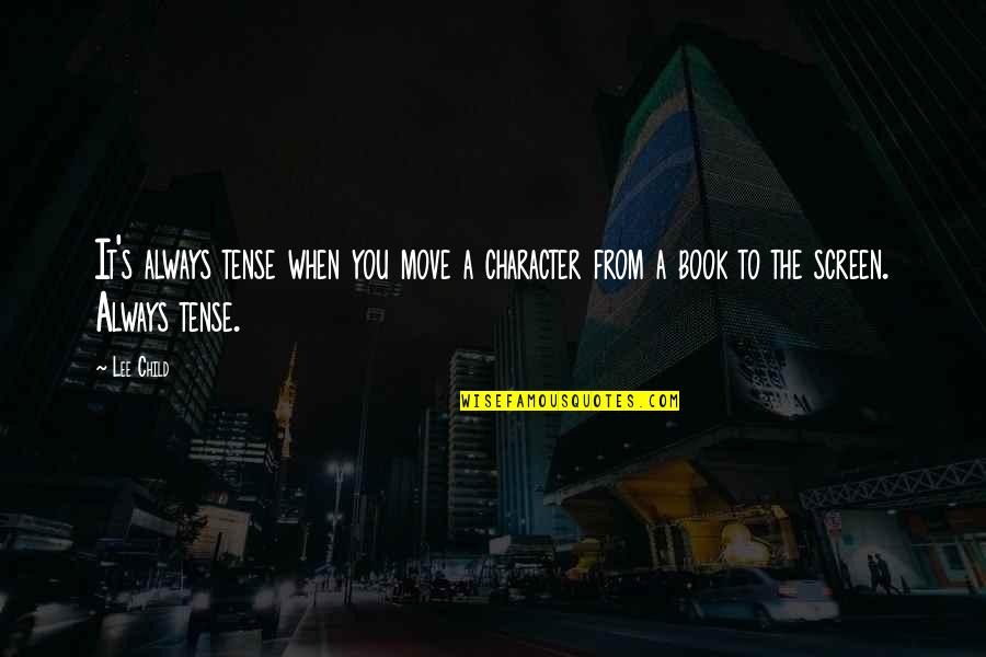 From Book Quotes By Lee Child: It's always tense when you move a character