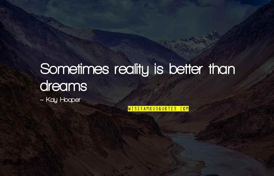 From Dream To Reality Quotes By Kay Hooper: Sometimes reality is better than dreams