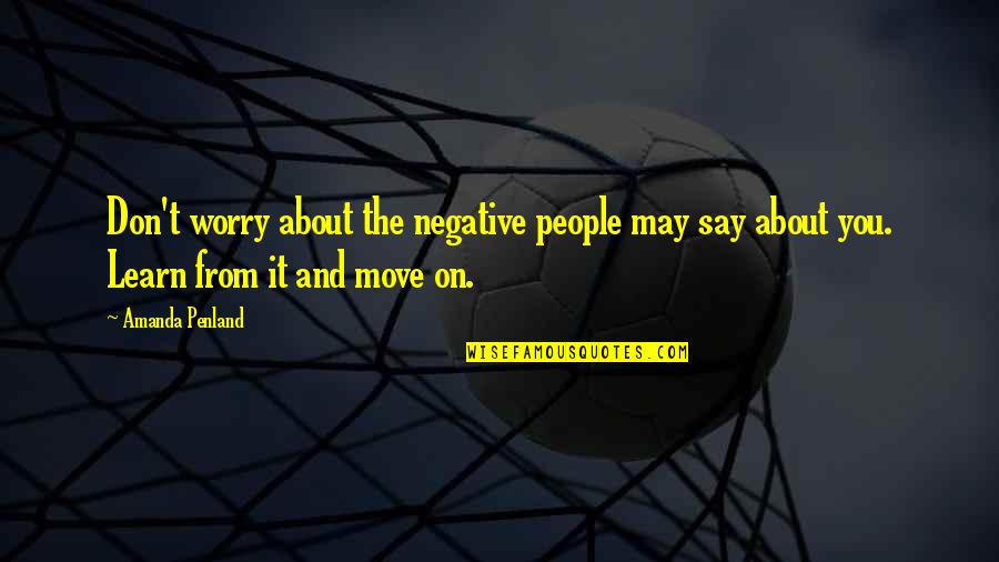 From Failure Quotes By Amanda Penland: Don't worry about the negative people may say