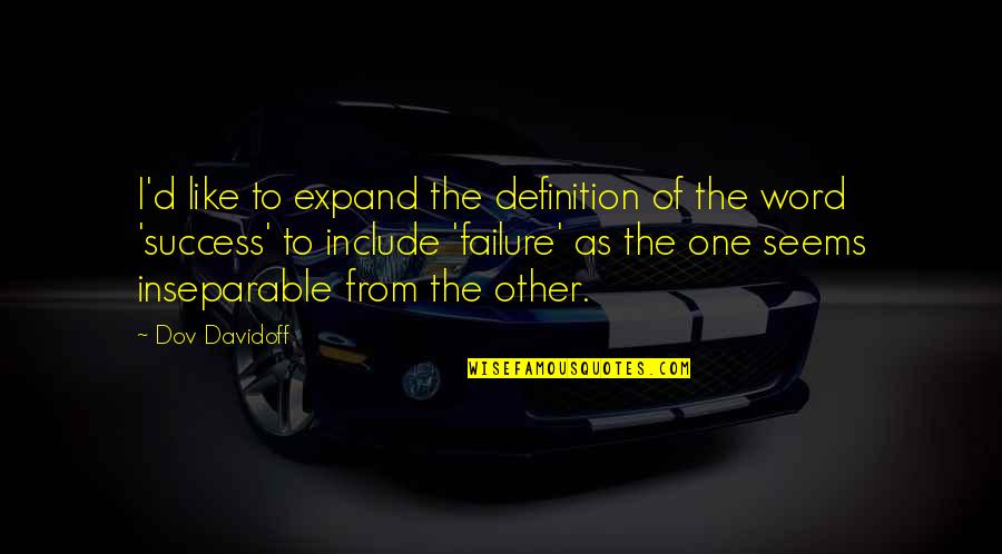 From Failure Quotes By Dov Davidoff: I'd like to expand the definition of the