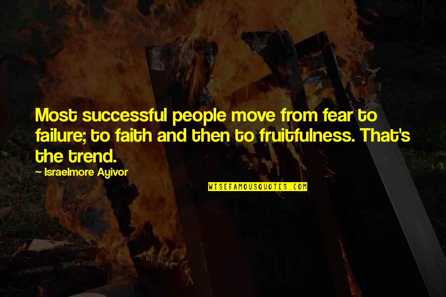 From Failure Quotes By Israelmore Ayivor: Most successful people move from fear to failure;