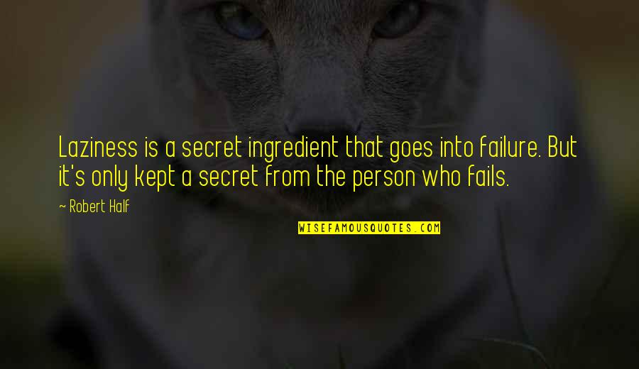 From Failure Quotes By Robert Half: Laziness is a secret ingredient that goes into