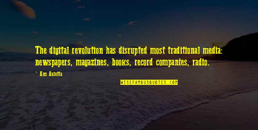 From Goodreads Interview Quotes By Ken Auletta: The digital revolution has disrupted most traditional media: