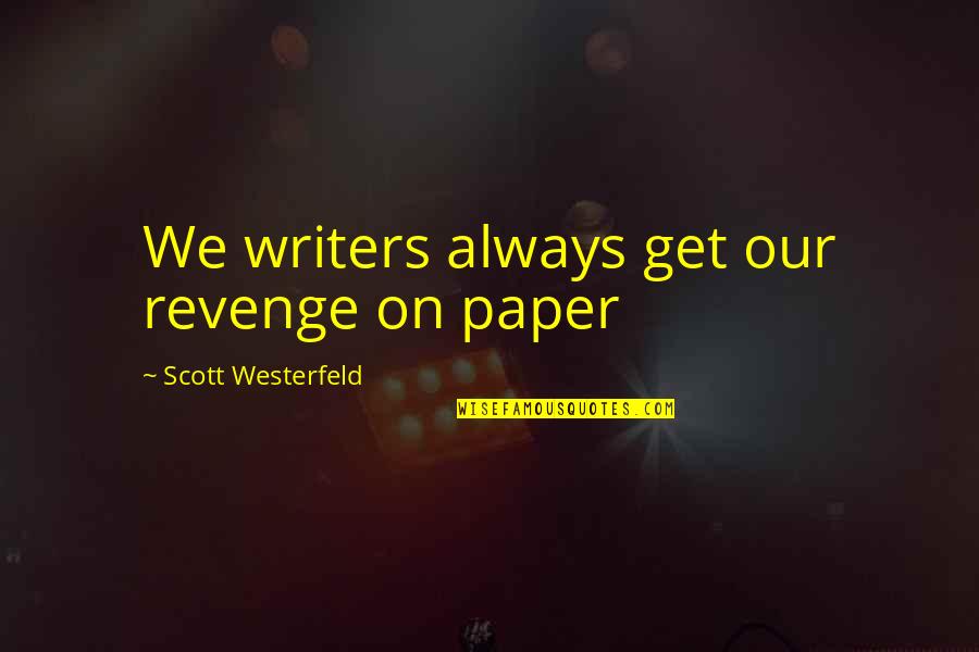 From Goodreads Interview Quotes By Scott Westerfeld: We writers always get our revenge on paper