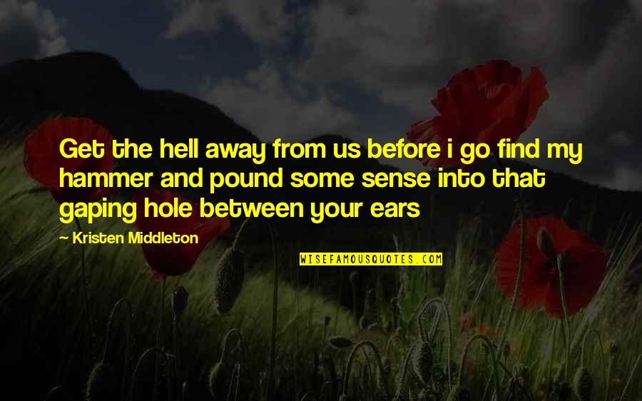 From Hell Quotes By Kristen Middleton: Get the hell away from us before i