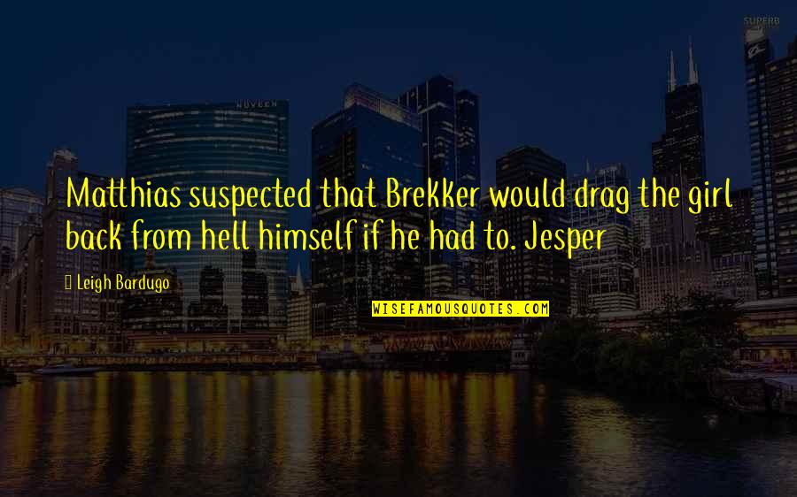 From Hell Quotes By Leigh Bardugo: Matthias suspected that Brekker would drag the girl