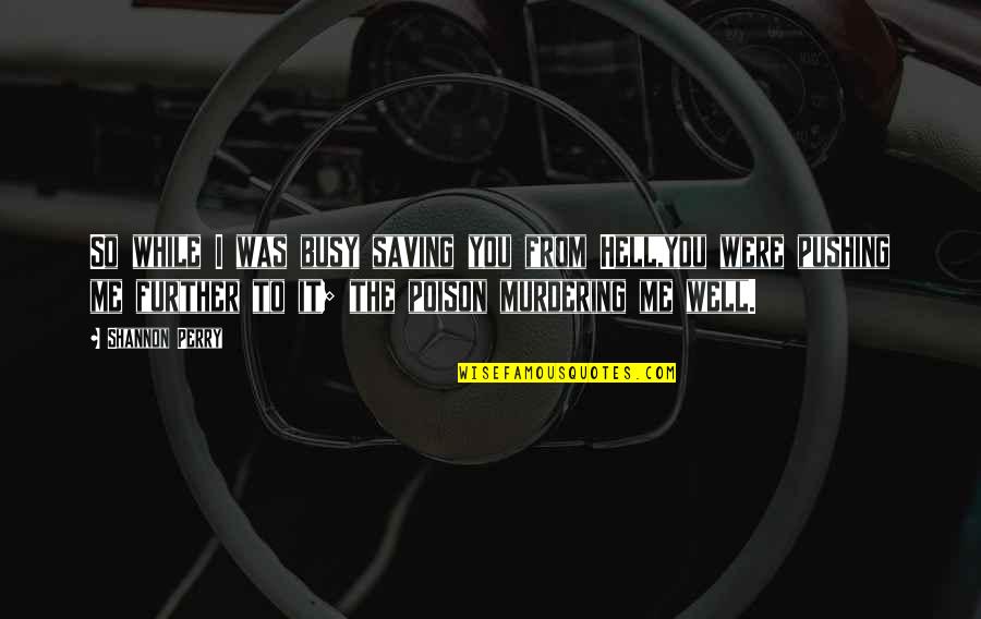 From Hell Quotes By Shannon Perry: So while I was busy saving you from