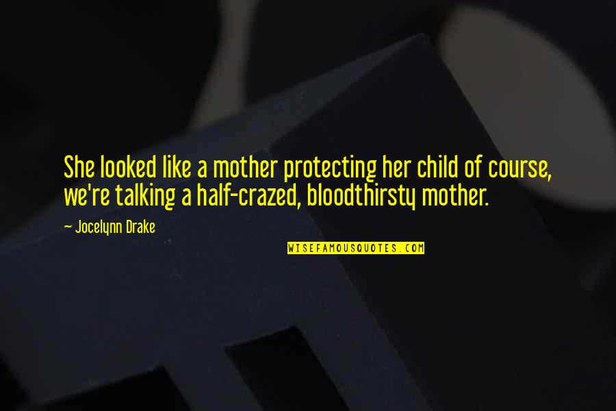 From Mother To Child Quotes By Jocelynn Drake: She looked like a mother protecting her child