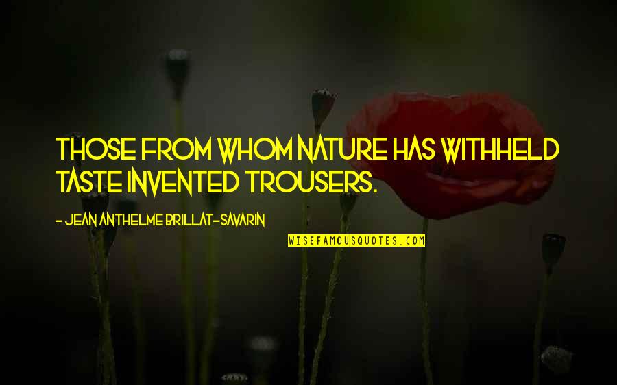 From Nature Quotes By Jean Anthelme Brillat-Savarin: Those from whom nature has withheld taste invented