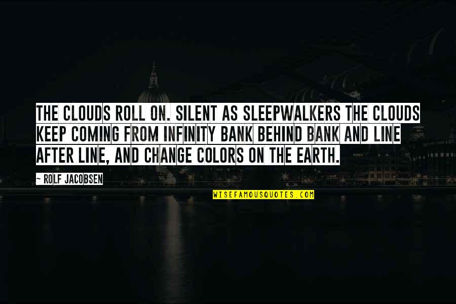 From Nature Quotes By Rolf Jacobsen: The clouds roll on. Silent as sleepwalkers the