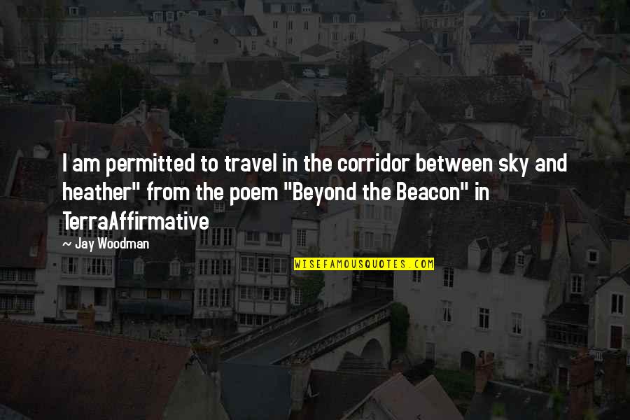 From The Sky Quotes By Jay Woodman: I am permitted to travel in the corridor