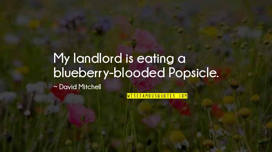 Front Porch Step Drown Quotes By David Mitchell: My landlord is eating a blueberry-blooded Popsicle.