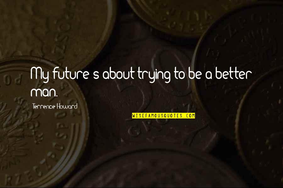 Fronteira De Possibilidade Quotes By Terrence Howard: My future's about trying to be a better