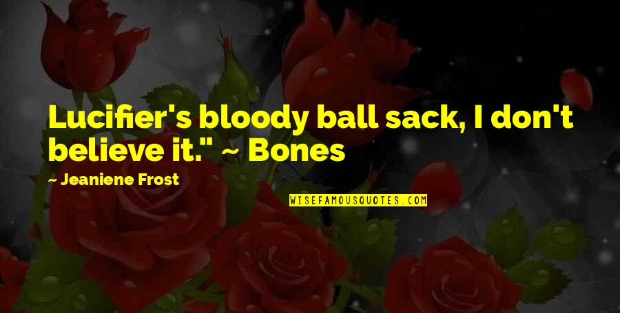 Frost's Quotes By Jeaniene Frost: Lucifier's bloody ball sack, I don't believe it."