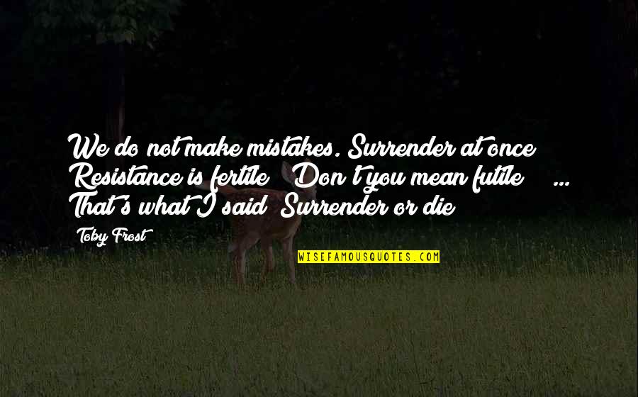 Frost's Quotes By Toby Frost: We do not make mistakes. Surrender at once!