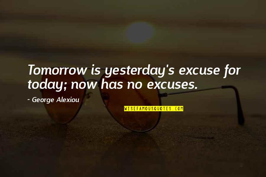 Froupher Quotes By George Alexiou: Tomorrow is yesterday's excuse for today; now has