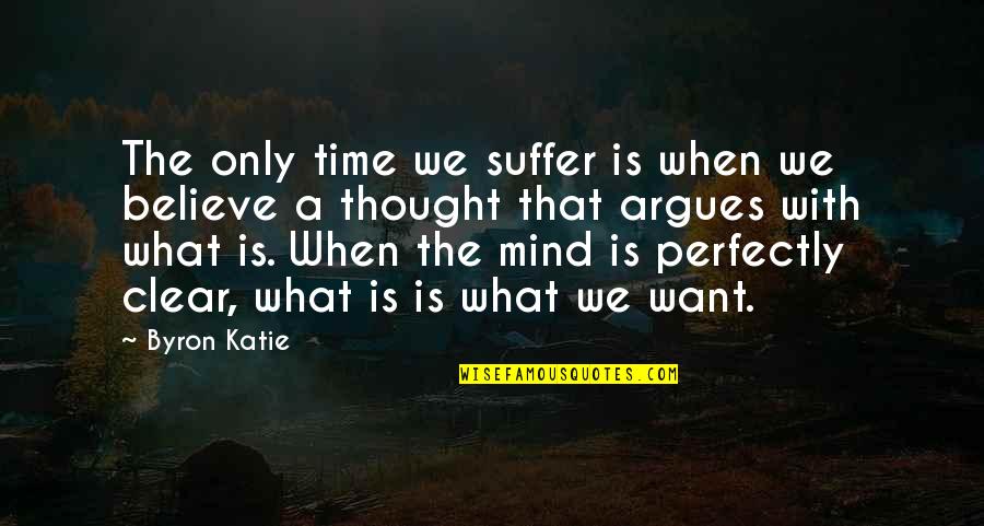 Fruit Flies Quotes By Byron Katie: The only time we suffer is when we