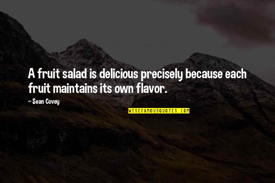 Fruit Salad Quotes By Sean Covey: A fruit salad is delicious precisely because each