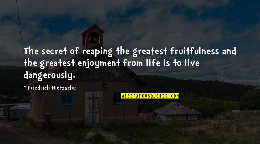 Fruitfulness Quotes By Friedrich Nietzsche: The secret of reaping the greatest fruitfulness and