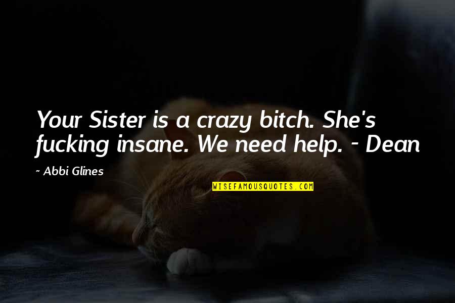 Frumple Queen Quotes By Abbi Glines: Your Sister is a crazy bitch. She's fucking
