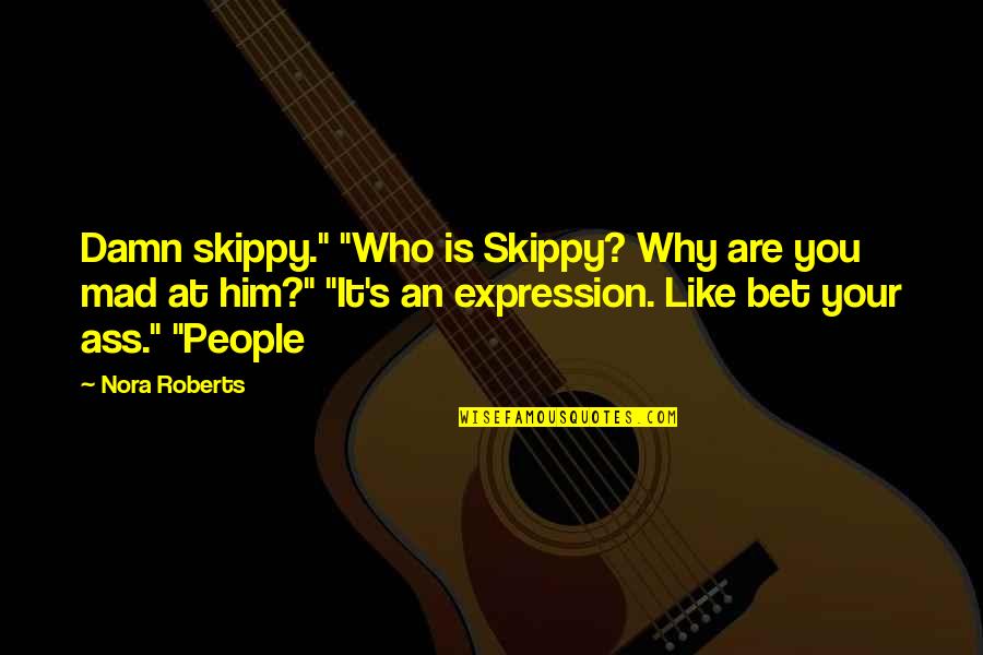 Frunzik Mkrtchyan Quotes By Nora Roberts: Damn skippy." "Who is Skippy? Why are you