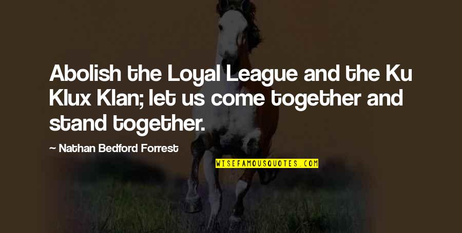 Frustration With People Quotes By Nathan Bedford Forrest: Abolish the Loyal League and the Ku Klux