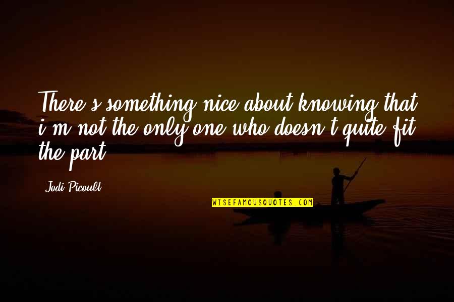 Fruzzettimoreno Quotes By Jodi Picoult: There's something nice about knowing that i'm not